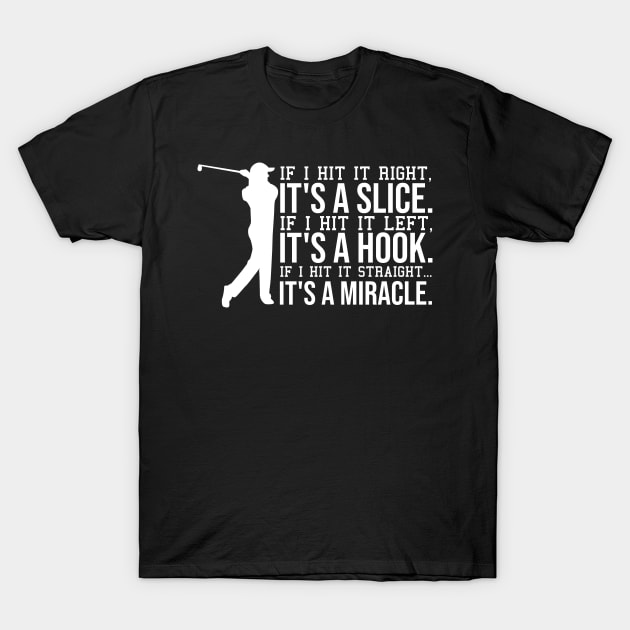 if i hit it right, it's a slice. if i hit left, it's a hook. if i hit it straight, its a miracle. T-Shirt by StoreDay